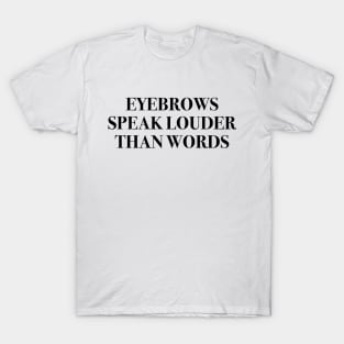 Eyebrows Speak Louder Than Words T-Shirt